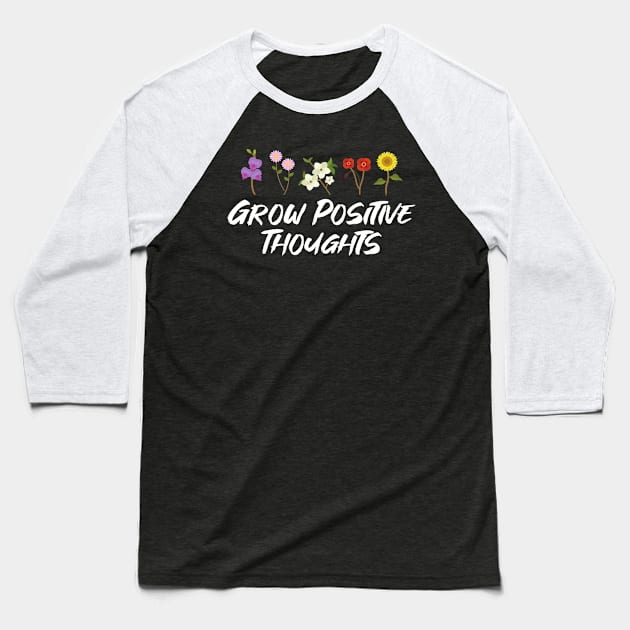 Grow Positive Thoughts Flowers Baseball T-Shirt by Zone32